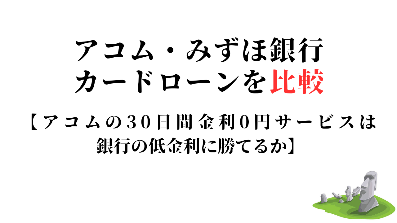 アコム・みずほ銀行カードローンを比較【アコムの30日間金利0円サービスは銀行の低金利に勝てるか】 – モアイ金融