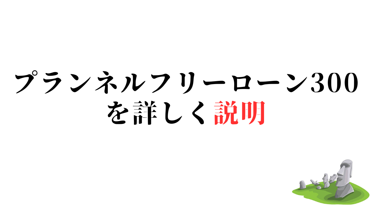 プランネルフリーローン300を詳しく説明